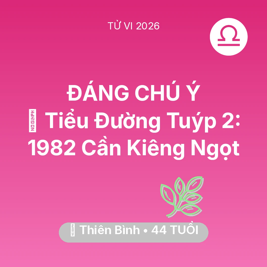 Tổng quan Sức Khỏe tuổi 44 - Tử vi Thiên Bình sinh năm 1982 trong năm 2026: 🛑 Tiểu Đường Tuýp 2: Thiên Bình 1982 Cần Kiêng Ngọt
