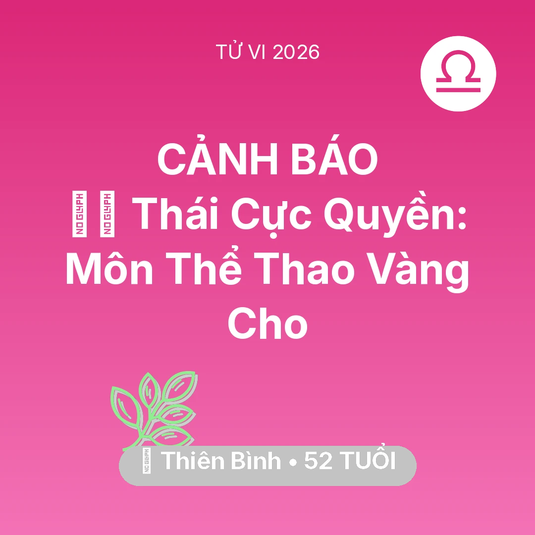 Tổng quan Sức Khỏe tuổi 52 - Vận hạn Thiên Bình sinh năm 1974 trong năm (2026): 🧘‍♂️ Thái Cực Quyền: Môn Thể Thao Vàng Cho Thiên Bình