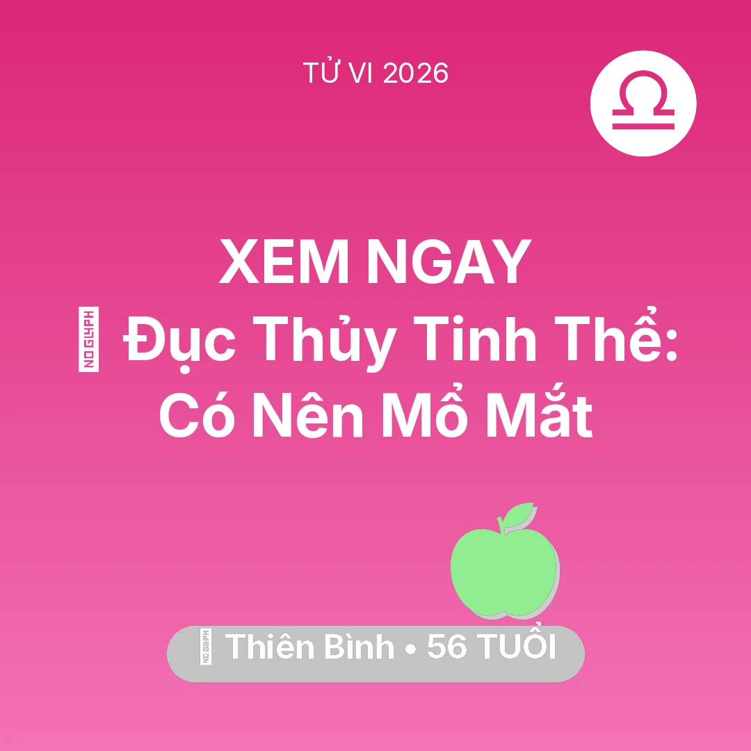 Tổng quan Sức Khỏe tuổi 56 - Tử vi Thiên Bình sinh năm 1970 trong năm 2026: 👀 Đục Thủy Tinh Thể: Thiên Bình Có Nên Mổ Mắt