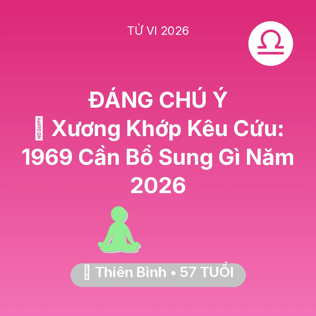 Tổng quan Sức Khỏe tuổi 57 - Vận hạn Thiên Bình sinh năm 1969 trong năm (2026): 🦴 Xương Khớp Kêu Cứu: Thiên Bình 1969 Cần Bổ Sung Gì Năm 2026