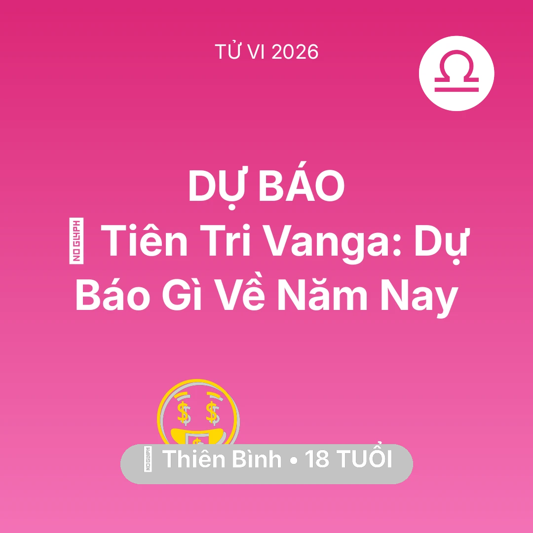 Tổng quan Tài Chính tuổi 18 - Vận hạn Thiên Bình sinh năm 2008 trong năm (2026): 🔮 Tiên Tri Vanga: Dự Báo Gì Về Thiên Bình Năm Nay