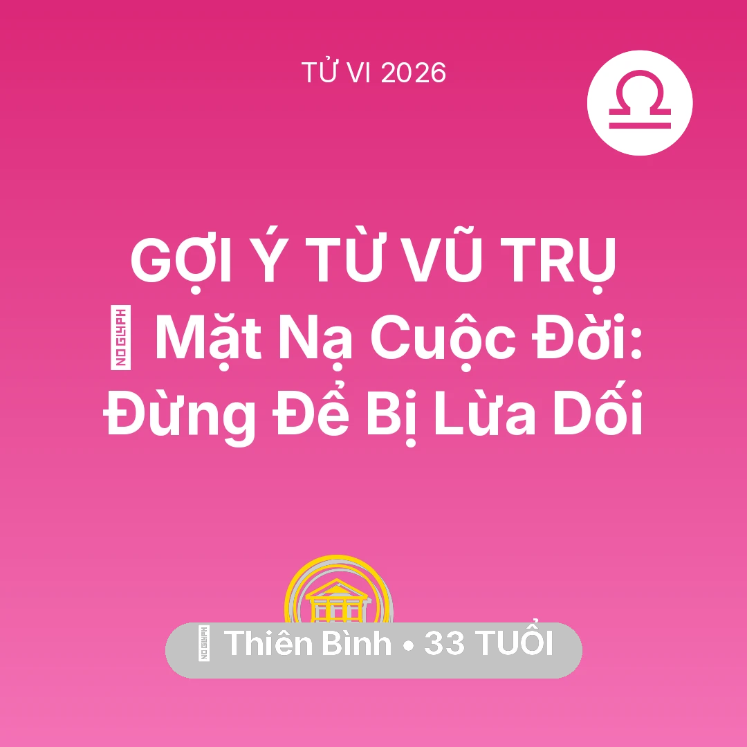 Tổng quan Tài Chính tuổi 33 - Tử vi Thiên Bình sinh năm 1993 trong năm 2026: 🎭 Mặt Nạ Cuộc Đời: Thiên Bình Đừng Để Bị Lừa Dối