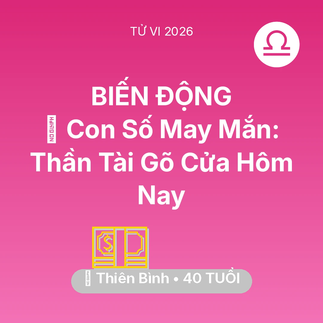 Tổng quan Tài Chính tuổi 40 - Vận hạn Thiên Bình sinh năm 1986 trong năm (2026): 🌟 Con Số May Mắn: Thần Tài Gõ Cửa Thiên Bình Hôm Nay