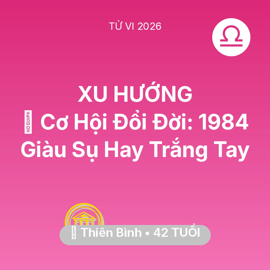 Tổng quan Tài Chính tuổi 42 - Vận hạn Thiên Bình sinh năm 1984 trong năm (2026): 💰 Cơ Hội Đổi Đời: Thiên Bình 1984 Giàu Sụ Hay Trắng Tay