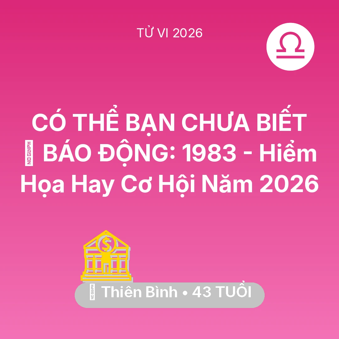 Tổng quan Tài Chính tuổi 43 - Vận hạn Thiên Bình sinh năm 1983 trong năm (2026): 🚨 BÁO ĐỘNG: Thiên Bình 1983 - Hiểm Họa Hay Cơ Hội Năm 2026