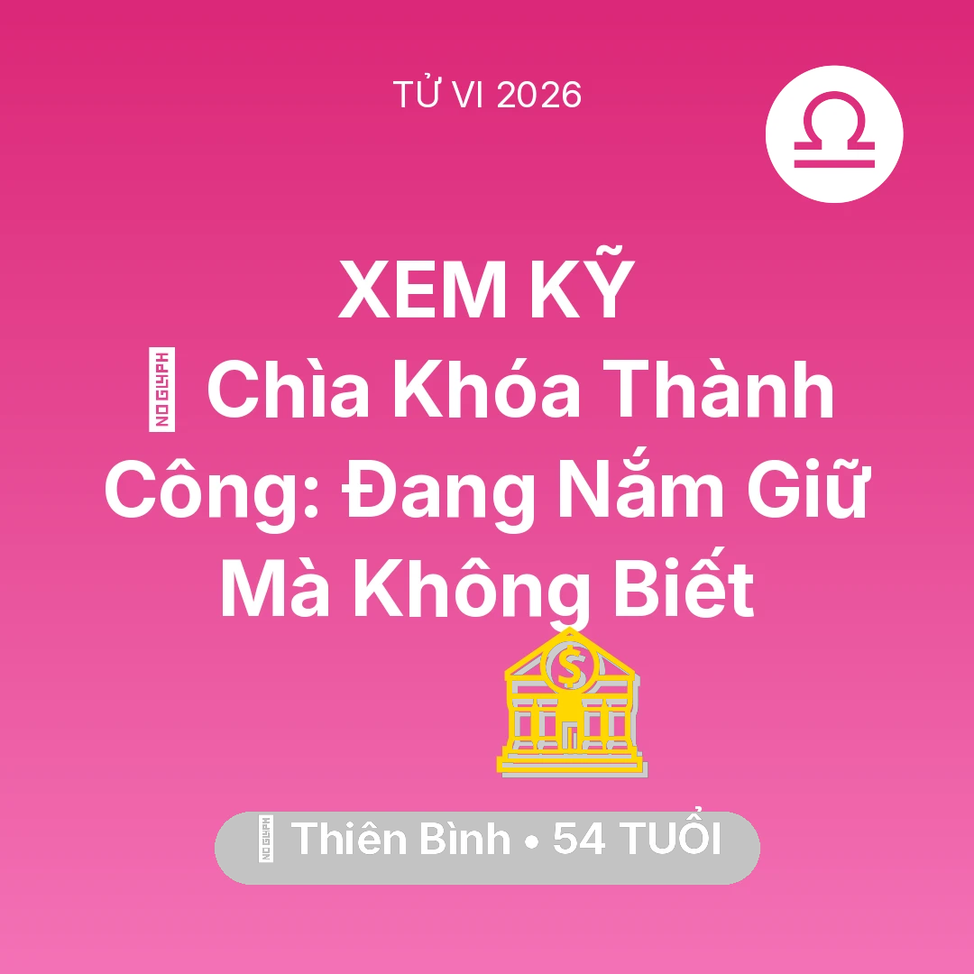 Tổng quan Tài Chính tuổi 54 - Vận hạn Thiên Bình sinh năm 1972 trong năm (2026): 🗝️ Chìa Khóa Thành Công: Thiên Bình Đang Nắm Giữ Mà Không Biết