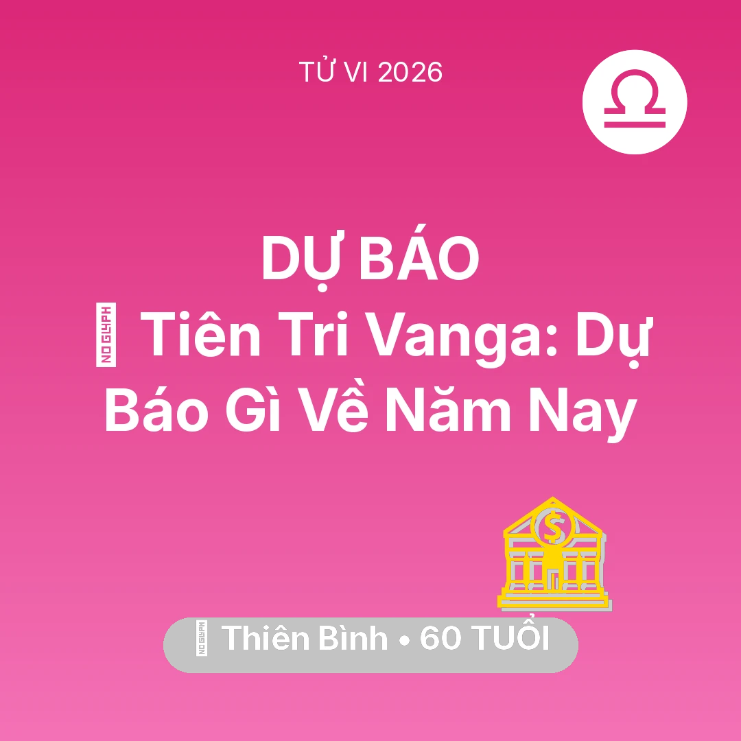 Tổng quan Tài Chính tuổi 60 - Vận hạn Thiên Bình sinh năm 1966 trong năm (2026): 🔮 Tiên Tri Vanga: Dự Báo Gì Về Thiên Bình Năm Nay