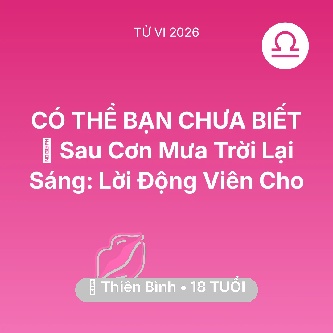 Tổng quan Tình Yêu tuổi 18 - Vận hạn Thiên Bình sinh năm 2008 trong năm (2026): 🌈 Sau Cơn Mưa Trời Lại Sáng: Lời Động Viên Cho Thiên Bình