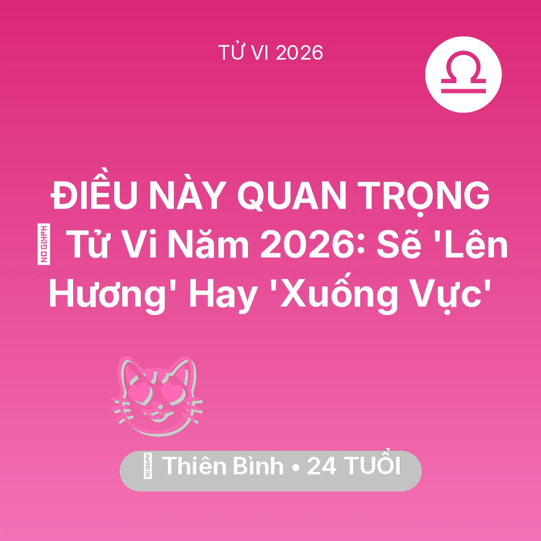 Tổng quan Tình Yêu tuổi 24 - Vận hạn Thiên Bình sinh năm 2002 trong năm (2026): 🔥 Tử Vi Năm 2026: Thiên Bình Sẽ 'Lên Hương' Hay 'Xuống Vực'