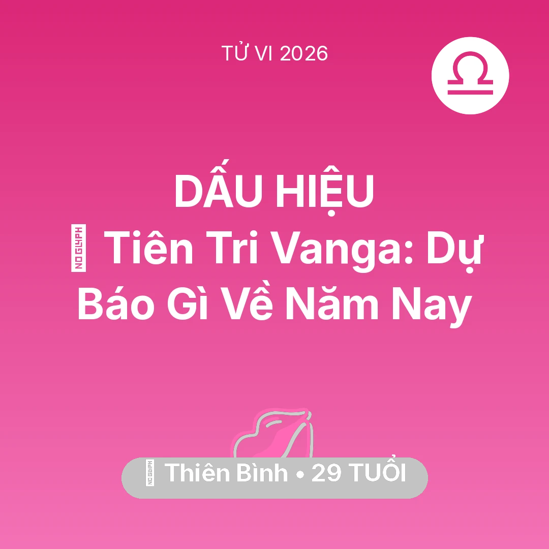 Tổng quan Tình Yêu tuổi 29 - Tử vi Thiên Bình sinh năm 1997 trong năm 2026: 🔮 Tiên Tri Vanga: Dự Báo Gì Về Thiên Bình Năm Nay