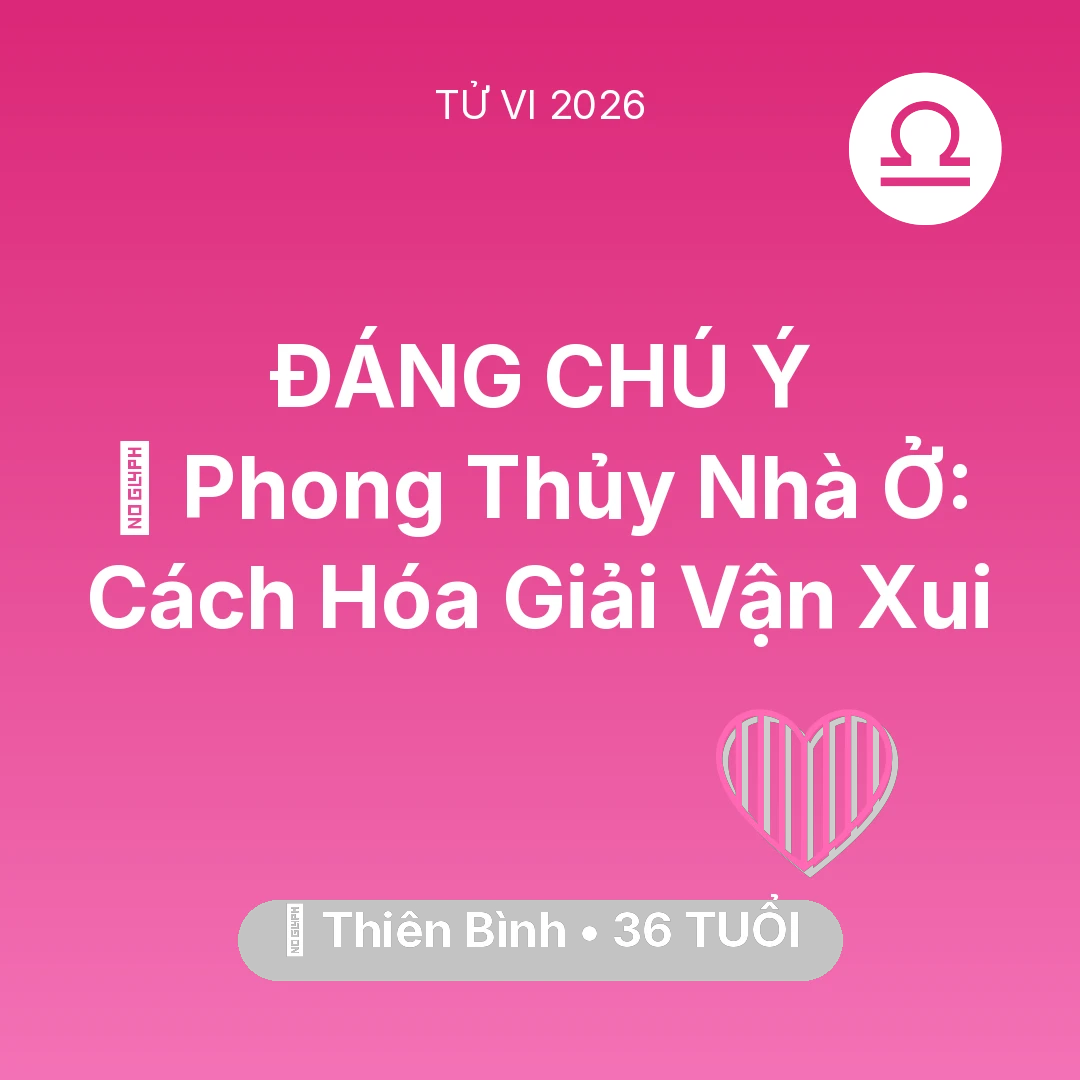 Tổng quan Tình Yêu tuổi 36 - Vận hạn Thiên Bình sinh năm 1990 trong năm (2026): 🏠 Phong Thủy Nhà Ở: Cách Thiên Bình Hóa Giải Vận Xui