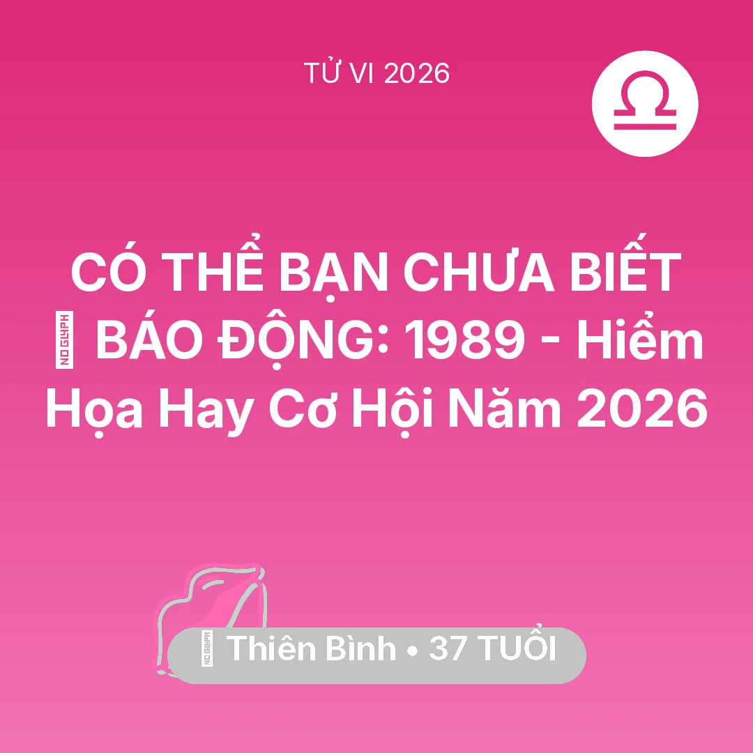 Tổng quan Tình Yêu tuổi 37 - Xem tử vi Thiên Bình sinh năm 1989 : 🚨 BÁO ĐỘNG: Thiên Bình 1989 - Hiểm Họa Hay Cơ Hội Năm 2026