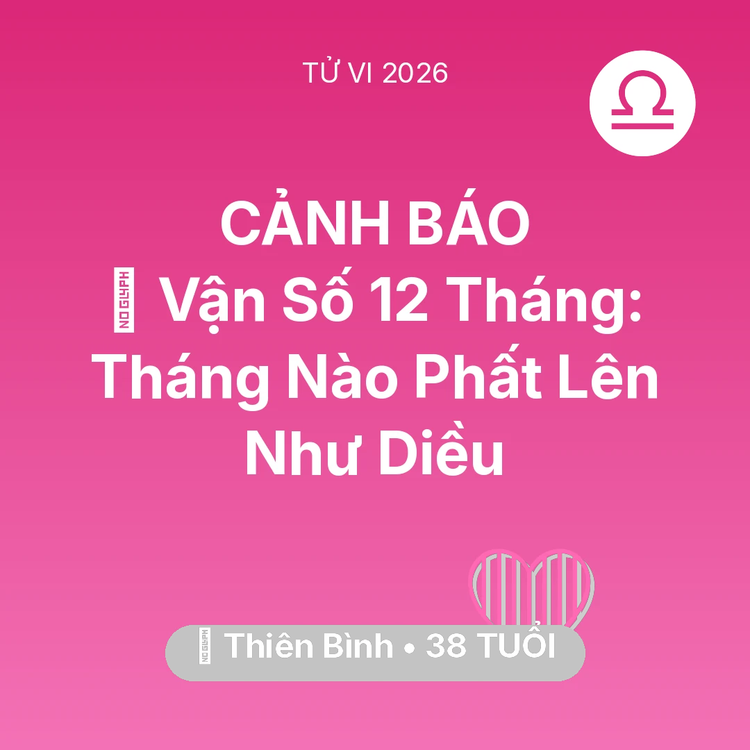 Tổng quan Tình Yêu tuổi 38 - Tử vi Thiên Bình sinh năm 1988 trong năm 2026: 📈 Vận Số 12 Tháng: Tháng Nào Thiên Bình Phất Lên Như Diều