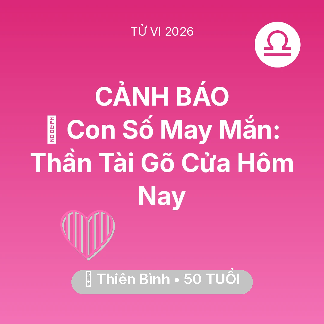 Tổng quan Tình Yêu tuổi 50 - Vận hạn Thiên Bình sinh năm 1976 trong năm (2026): 🌟 Con Số May Mắn: Thần Tài Gõ Cửa Thiên Bình Hôm Nay