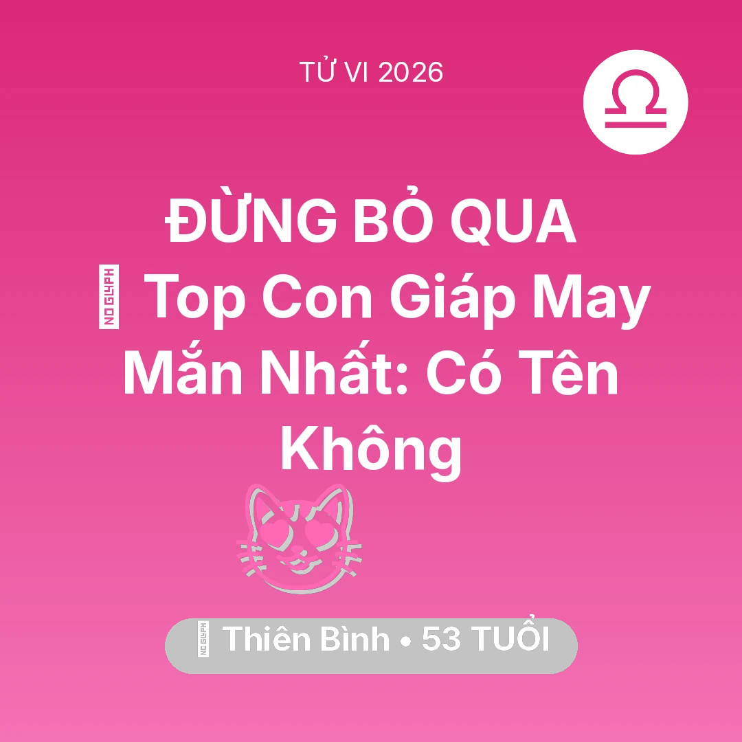 Tổng quan Tình Yêu tuổi 53 - Tử vi Thiên Bình sinh năm 1973 trong năm 2026: 🏆 Top Con Giáp May Mắn Nhất: Có Tên Thiên Bình Không