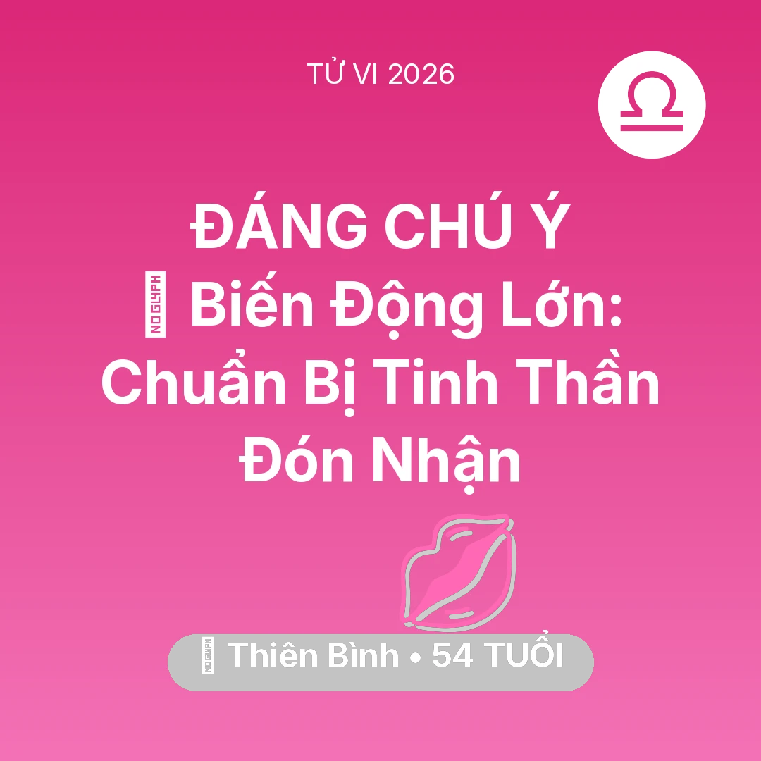 Tổng quan Tình Yêu tuổi 54 - Vận hạn Thiên Bình sinh năm 1972 trong năm (2026): 🌪️ Biến Động Lớn: Thiên Bình Chuẩn Bị Tinh Thần Đón Nhận
