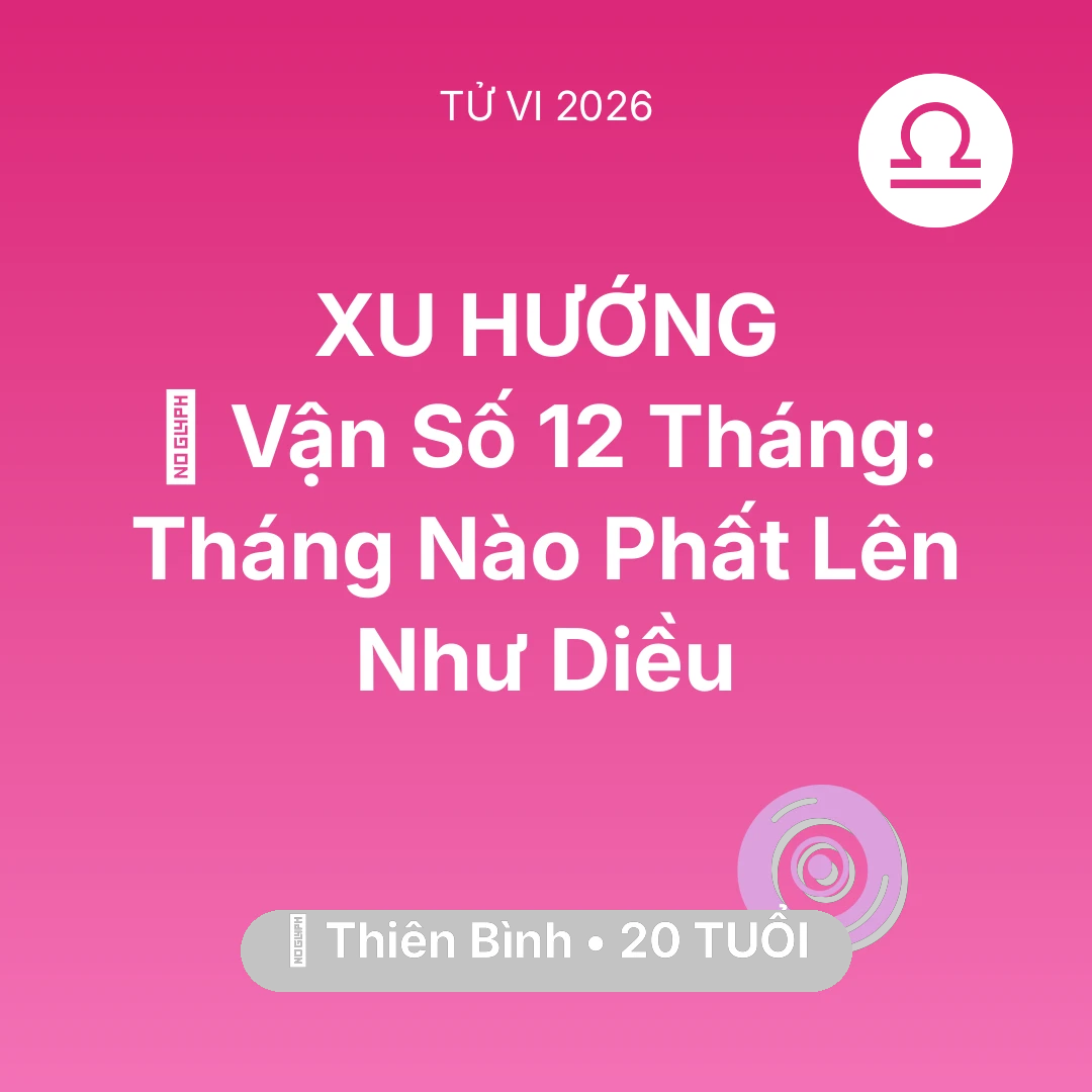 Tổng quan Vận Mệnh tuổi 20 - Vận hạn Thiên Bình sinh năm 2006 trong năm (2026): 📈 Vận Số 12 Tháng: Tháng Nào Thiên Bình Phất Lên Như Diều