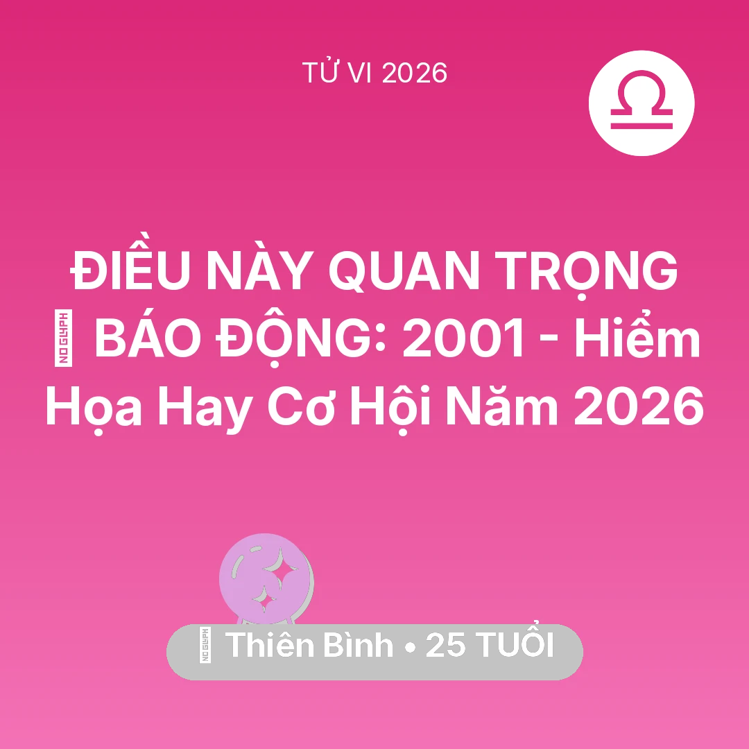 Tổng quan Vận Mệnh tuổi 25 - Vận hạn Thiên Bình sinh năm 2001 trong năm (2026): 🚨 BÁO ĐỘNG: Thiên Bình 2001 - Hiểm Họa Hay Cơ Hội Năm 2026