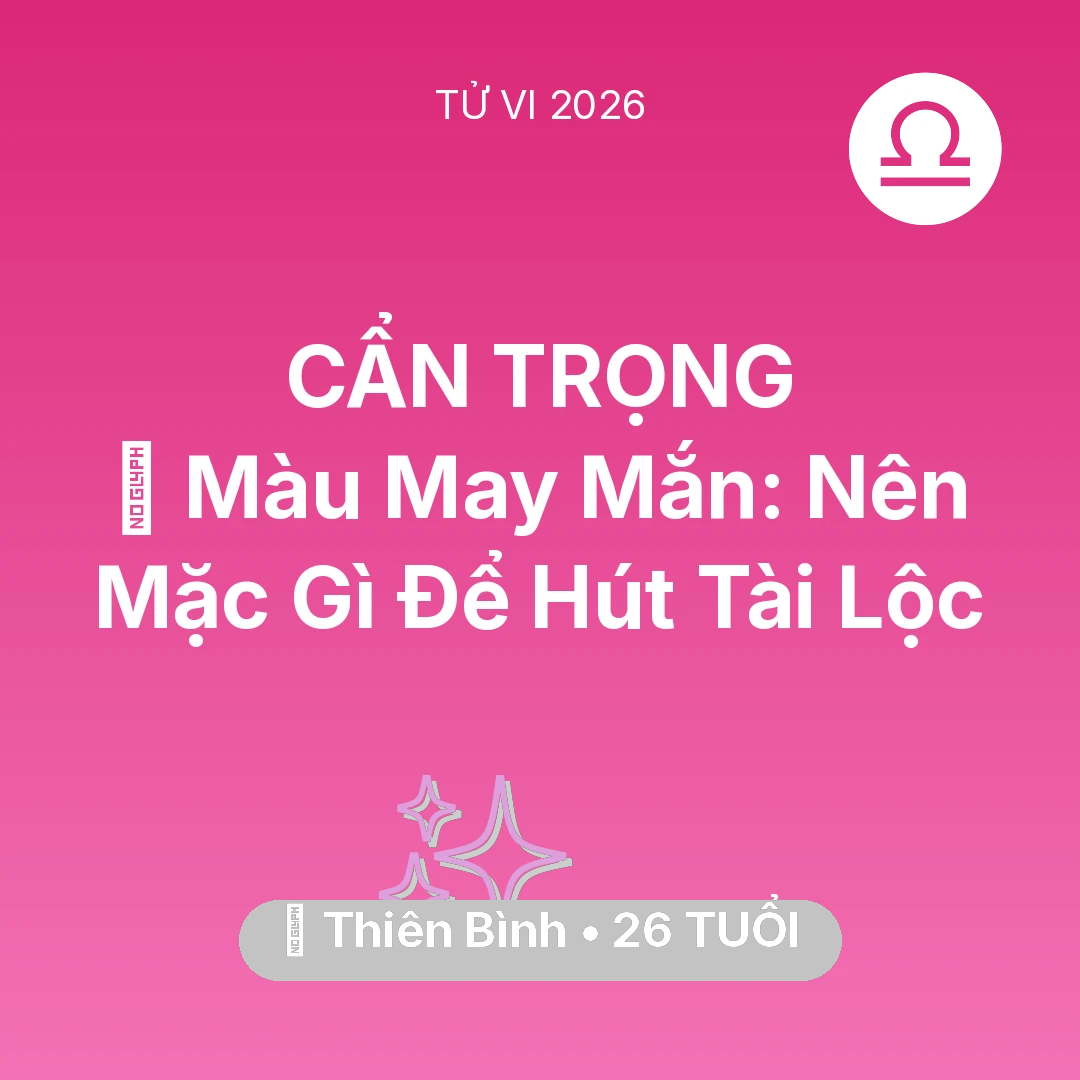 Tổng quan Vận Mệnh tuổi 26 - Tử vi Thiên Bình sinh năm 2000 trong năm 2026: 🍀 Màu May Mắn: Thiên Bình Nên Mặc Gì Để Hút Tài Lộc