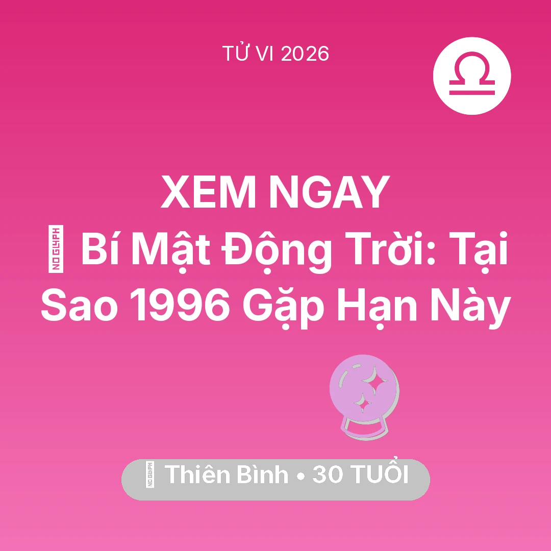 Tổng quan Vận Mệnh tuổi 30 - Vận hạn Thiên Bình sinh năm 1996 trong năm (2026): 🤫 Bí Mật Động Trời: Tại Sao Thiên Bình 1996 Gặp Hạn Này