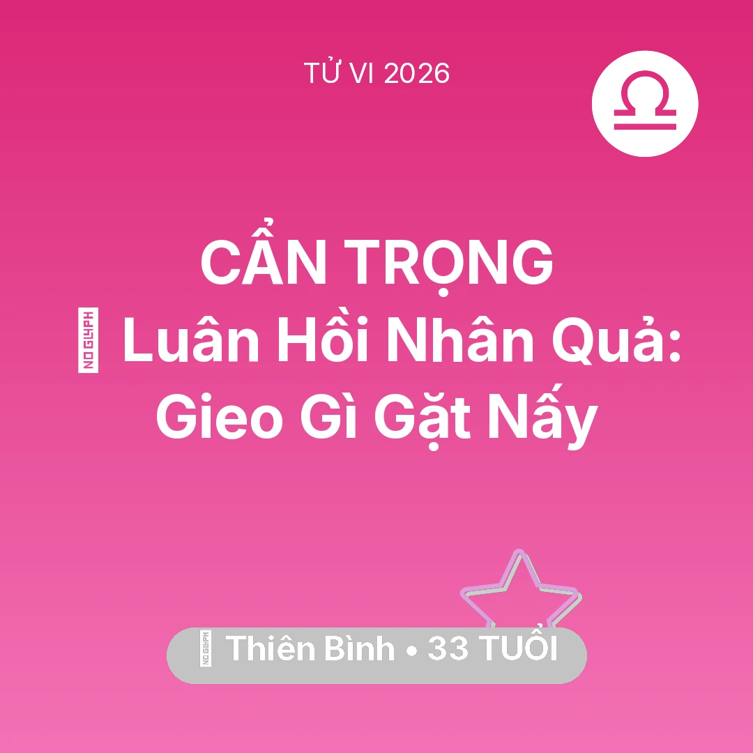 Tổng quan Vận Mệnh tuổi 33 - Tử vi Thiên Bình sinh năm 1993 trong năm 2026: 🕊️ Luân Hồi Nhân Quả: Thiên Bình Gieo Gì Gặt Nấy