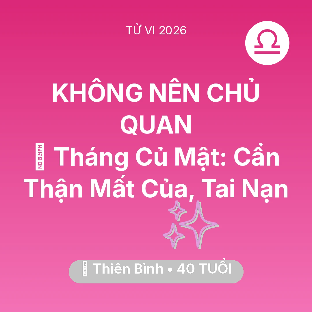 Tổng quan Vận Mệnh tuổi 40 - Xem tử vi Thiên Bình sinh năm 1986 : 🛑 Tháng Củ Mật: Thiên Bình Cẩn Thận Mất Của, Tai Nạn