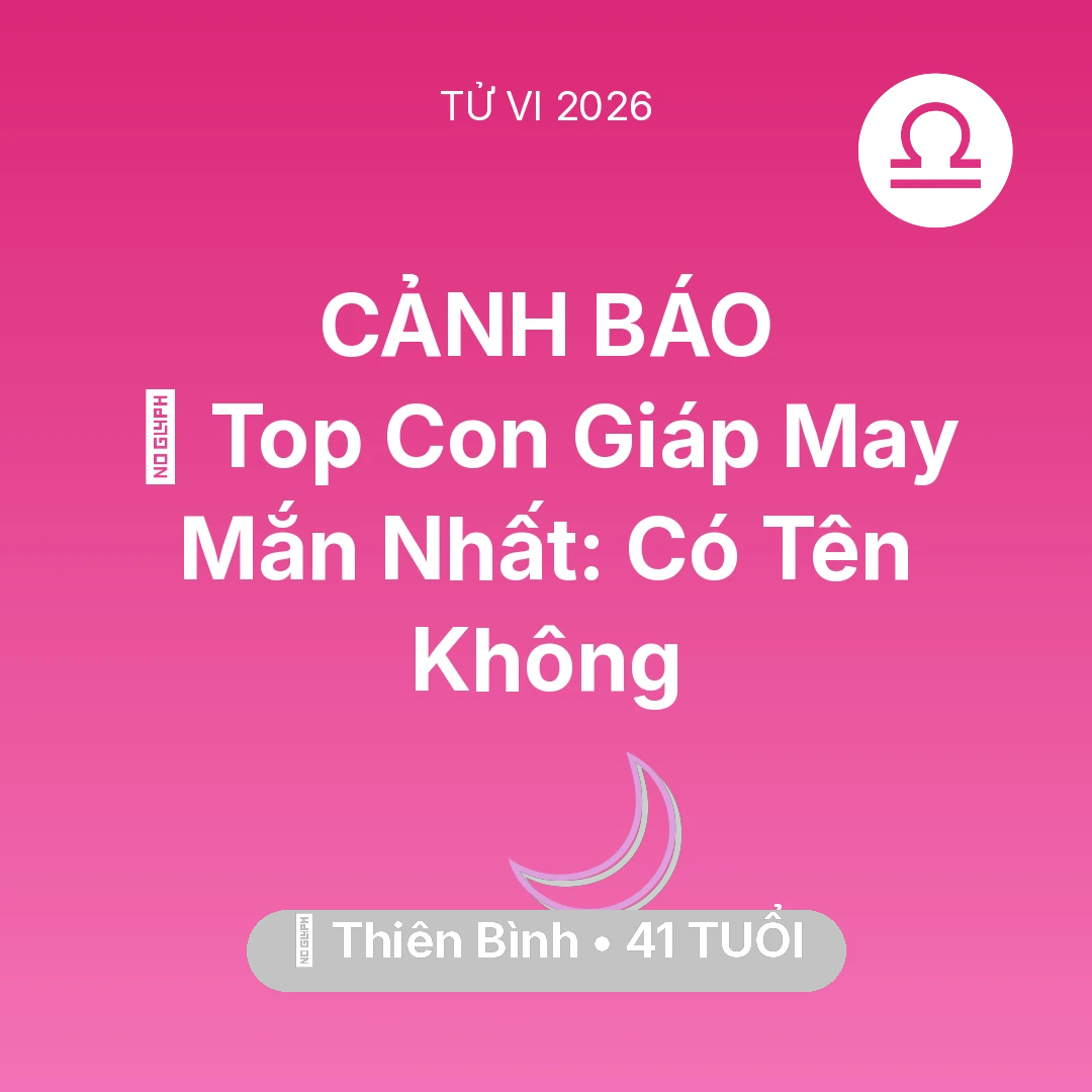 Tổng quan Vận Mệnh tuổi 41 - Tử vi Thiên Bình sinh năm 1985 trong năm 2026: 🏆 Top Con Giáp May Mắn Nhất: Có Tên Thiên Bình Không