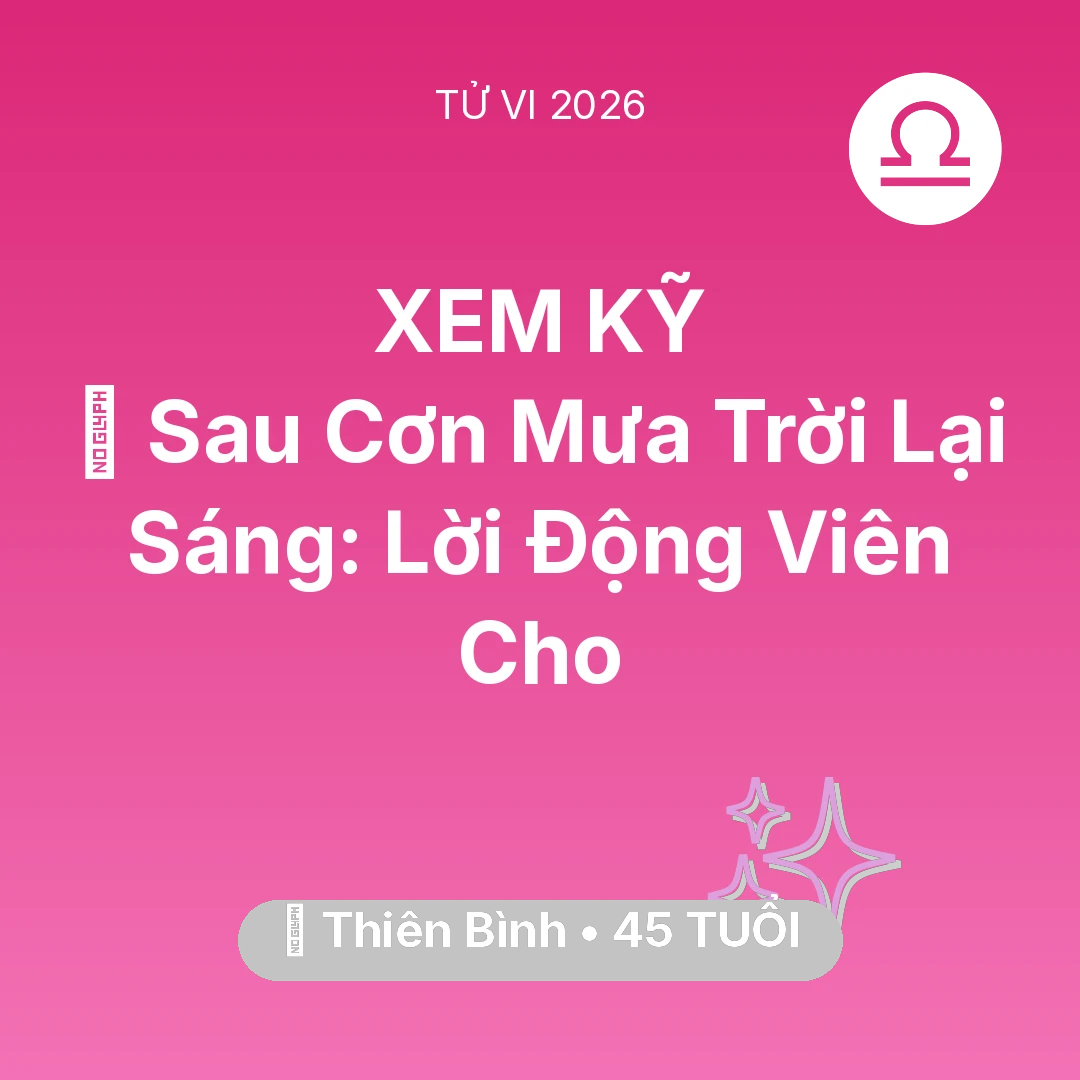 Tổng quan Vận Mệnh tuổi 45 - Vận hạn Thiên Bình sinh năm 1981 trong năm (2026): 🌈 Sau Cơn Mưa Trời Lại Sáng: Lời Động Viên Cho Thiên Bình