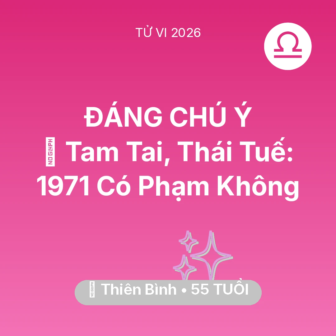 Tổng quan Vận Mệnh tuổi 55 - Xem tử vi Thiên Bình sinh năm 1971 : 👹 Tam Tai, Thái Tuế: Thiên Bình 1971 Có Phạm Không