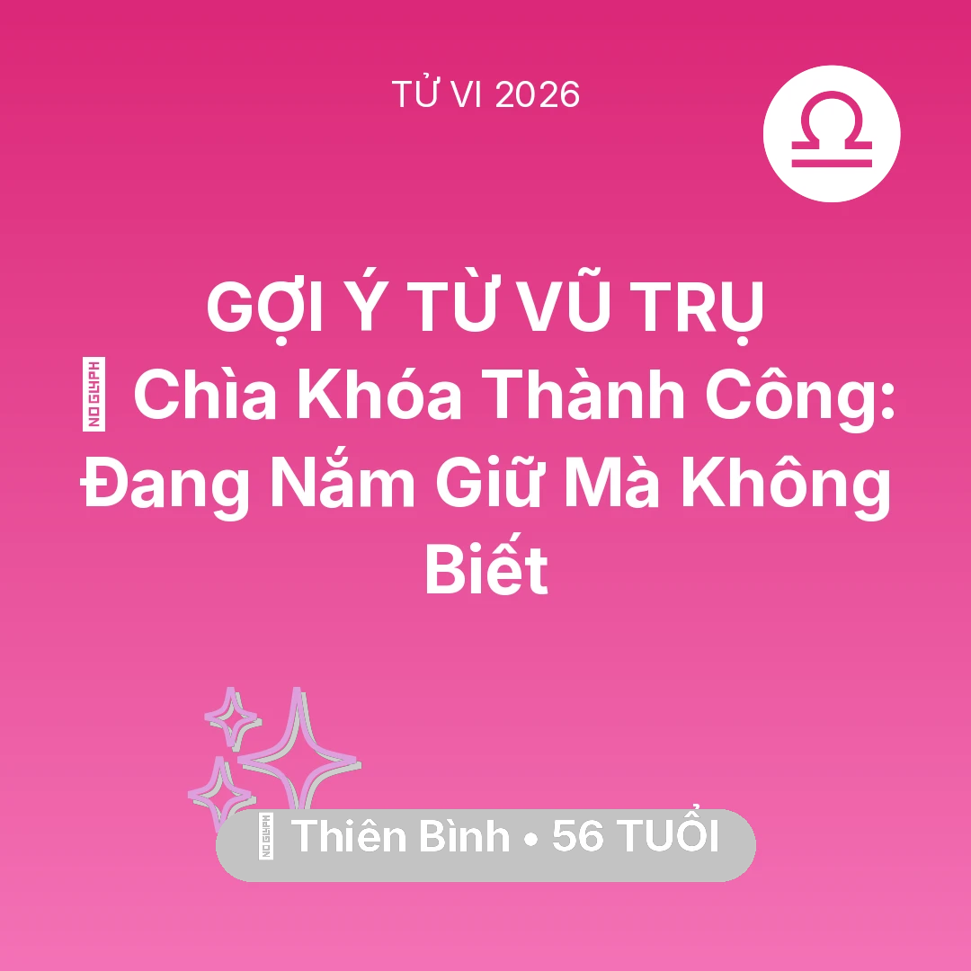 Tổng quan Vận Mệnh tuổi 56 - Vận hạn Thiên Bình sinh năm 1970 trong năm (2026): 🗝️ Chìa Khóa Thành Công: Thiên Bình Đang Nắm Giữ Mà Không Biết