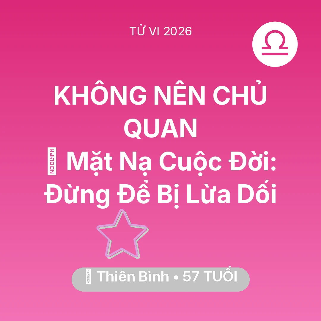 Tổng quan Vận Mệnh tuổi 57 - Tử vi Thiên Bình sinh năm 1969 trong năm 2026: 🎭 Mặt Nạ Cuộc Đời: Thiên Bình Đừng Để Bị Lừa Dối