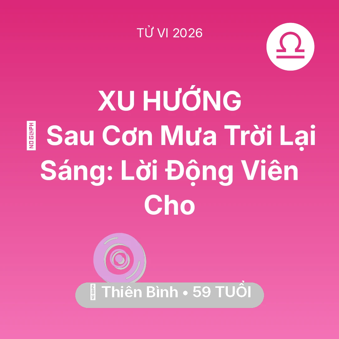 Tổng quan Vận Mệnh tuổi 59 - Tử vi Thiên Bình sinh năm 1967 trong năm 2026: 🌈 Sau Cơn Mưa Trời Lại Sáng: Lời Động Viên Cho Thiên Bình