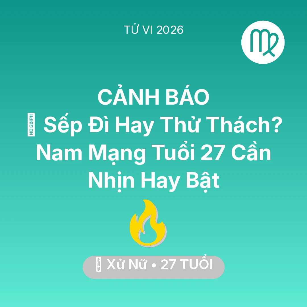 Tổng quan Sự Nghiệp tuổi 27 - Vận hạn Xử Nữ sinh năm 1999 trong năm (2026): 👔 Sếp Đì Hay Thử Thách? Nam Mạng Xử Nữ Tuổi 27 Cần Nhịn Hay Bật