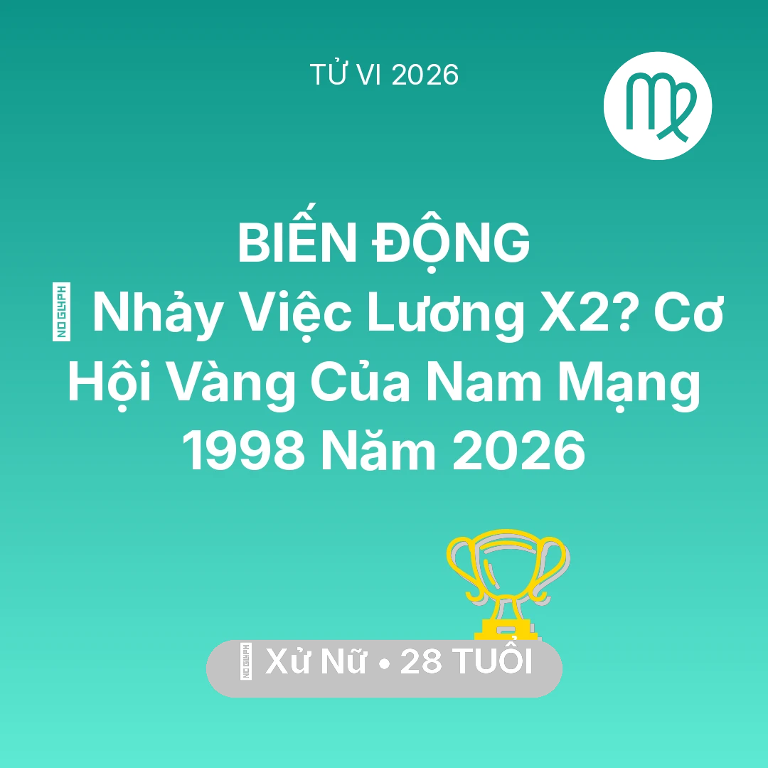Tổng quan Sự Nghiệp tuổi 28 - Vận hạn Xử Nữ sinh năm 1998 trong năm (2026): 🚀 Nhảy Việc Lương X2? Cơ Hội Vàng Của Nam Mạng Xử Nữ 1998 Năm 2026