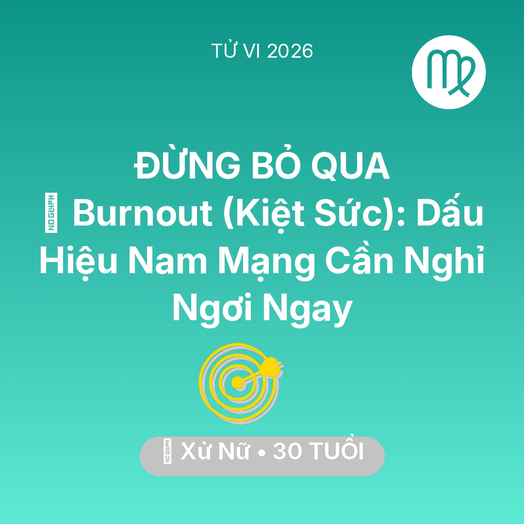 Tổng quan Sự Nghiệp tuổi 30 - Vận hạn Xử Nữ sinh năm 1996 trong năm (2026): 📉 Burnout (Kiệt Sức): Dấu Hiệu Nam Mạng Xử Nữ Cần Nghỉ Ngơi Ngay