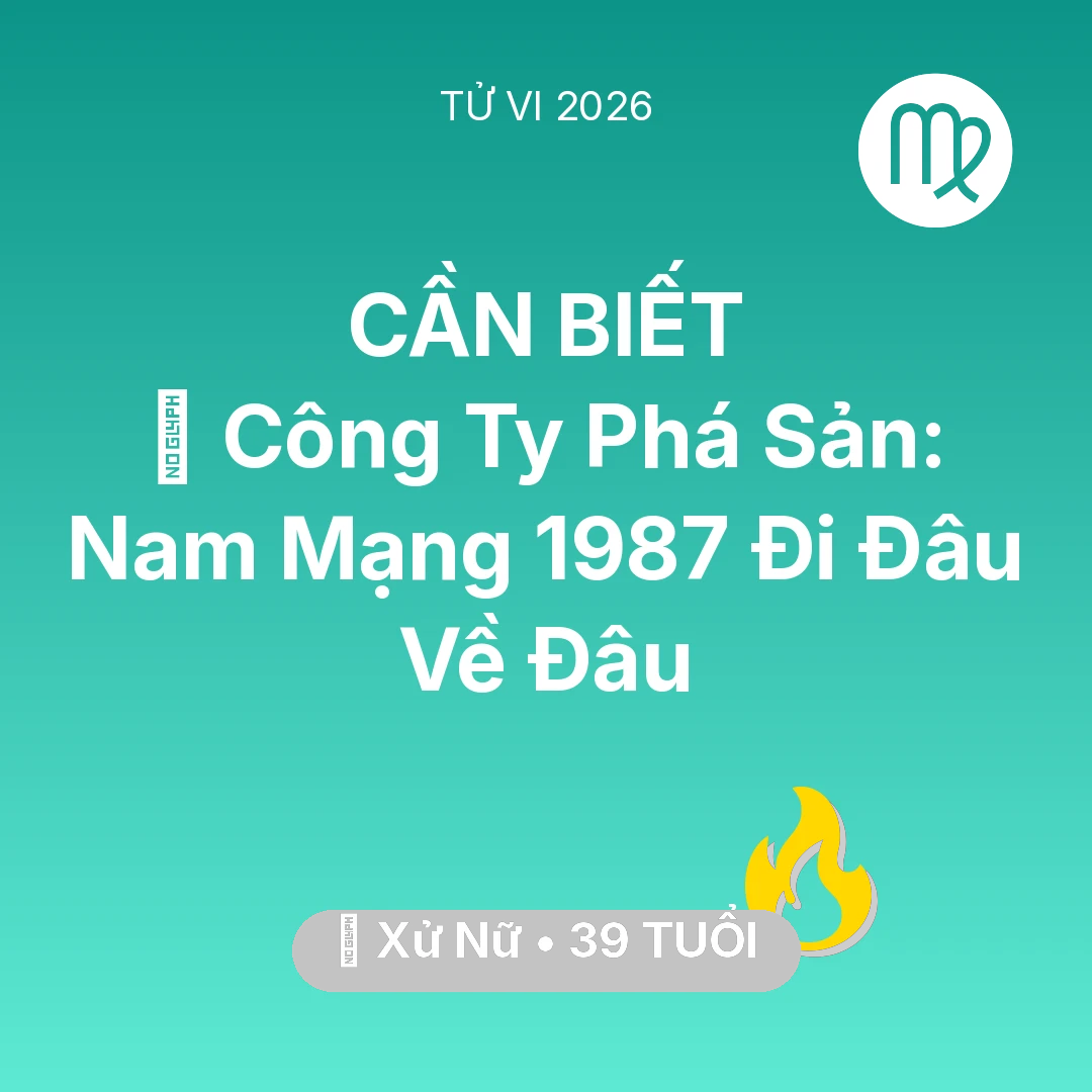 Tổng quan Sự Nghiệp tuổi 39 - Vận hạn Xử Nữ sinh năm 1987 trong năm (2026): 📉 Công Ty Phá Sản: Nam Mạng Xử Nữ 1987 Đi Đâu Về Đâu