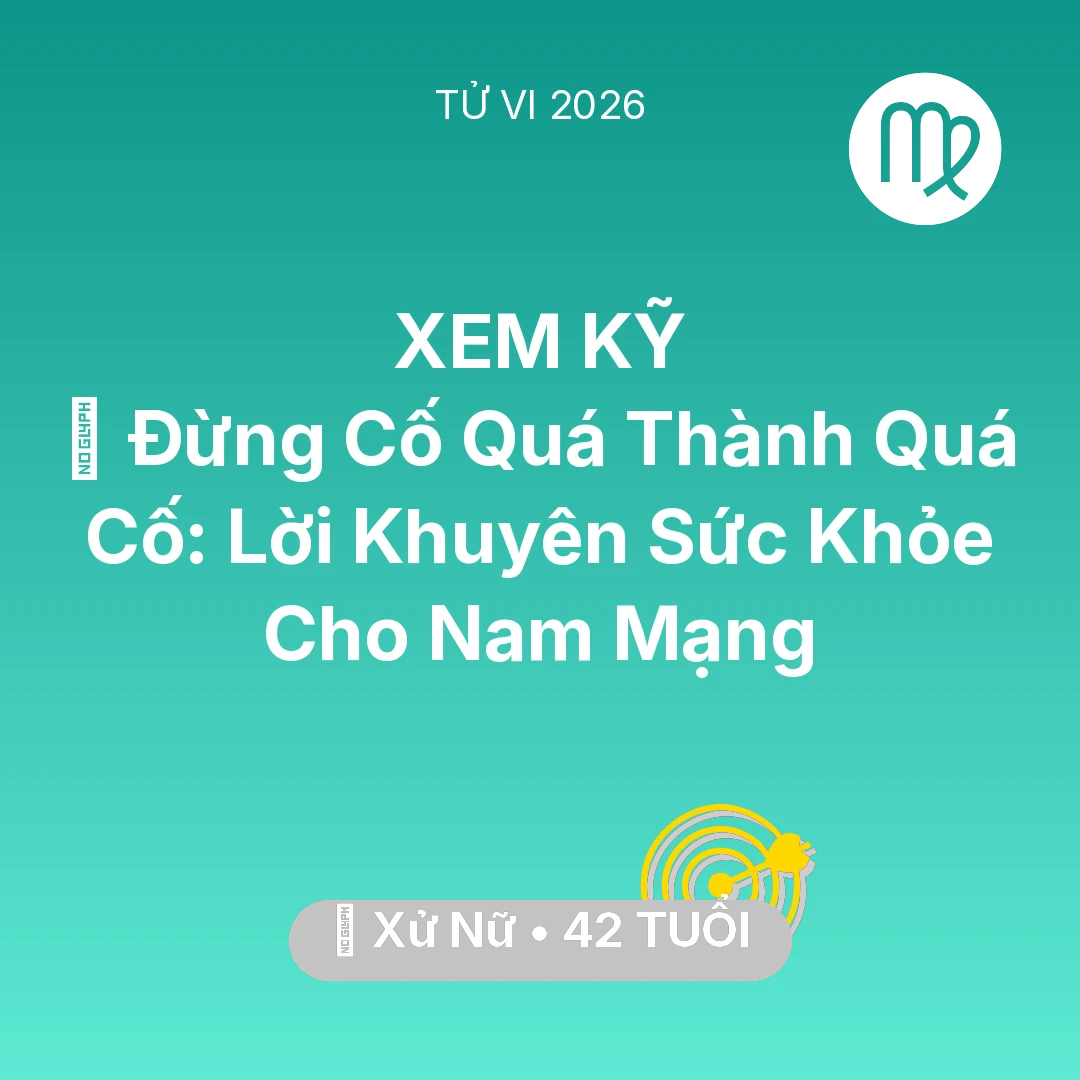 Tổng quan Sự Nghiệp tuổi 42 - Tử vi Xử Nữ sinh năm 1984 trong năm 2026: 🛑 Đừng Cố Quá Thành Quá Cố: Lời Khuyên Sức Khỏe Cho Nam Mạng Xử Nữ