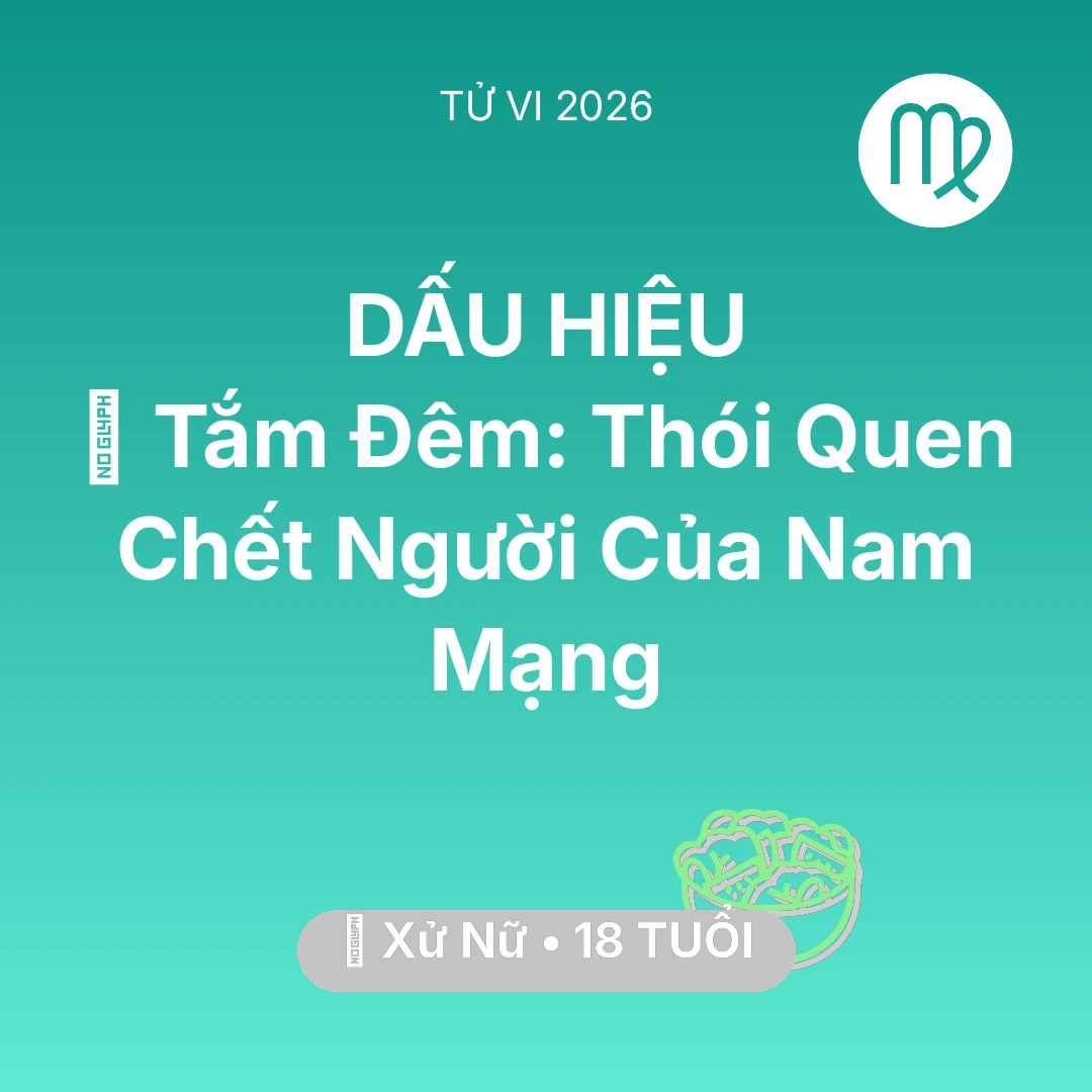 Tổng quan Sức Khỏe tuổi 18 - Tử vi Xử Nữ sinh năm 2008 trong năm 2026: 🥶 Tắm Đêm: Thói Quen Chết Người Của Nam Mạng Xử Nữ