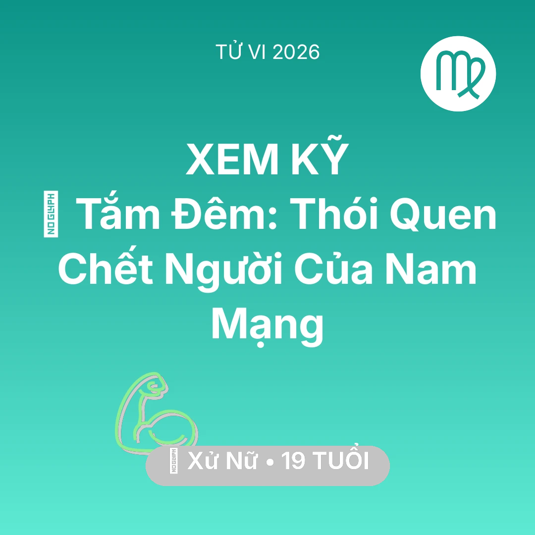 Tổng quan Sức Khỏe tuổi 19 - Vận hạn Xử Nữ sinh năm 2007 trong năm (2026): 🥶 Tắm Đêm: Thói Quen Chết Người Của Nam Mạng Xử Nữ