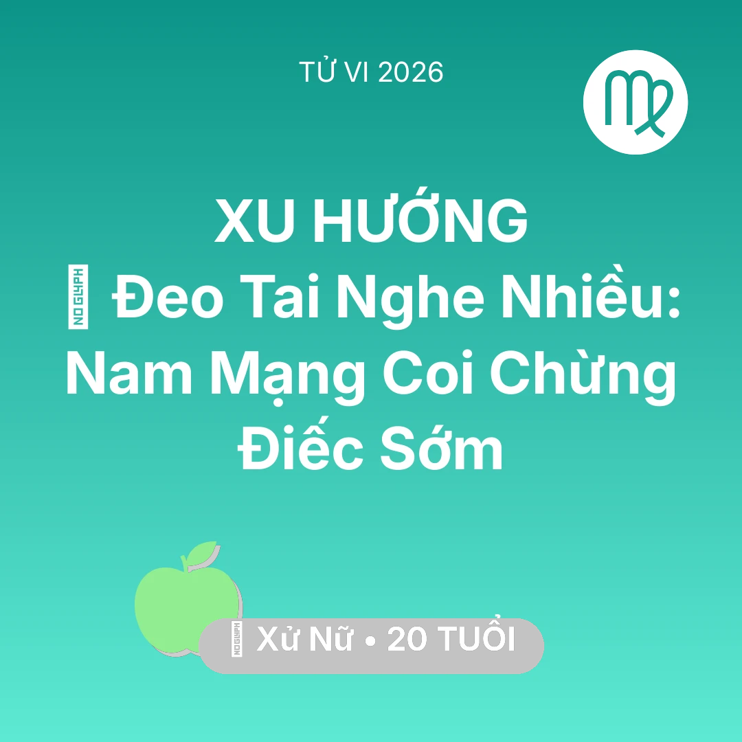 Tổng quan Sức Khỏe tuổi 20 - Tử vi Xử Nữ sinh năm 2006 trong năm 2026: 🎧 Đeo Tai Nghe Nhiều: Nam Mạng Xử Nữ Coi Chừng Điếc Sớm