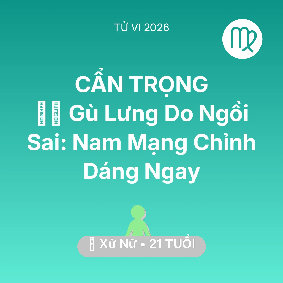 Tổng quan Sức Khỏe tuổi 21 - Vận hạn Xử Nữ sinh năm 2005 trong năm (2026): 🧘‍♂️ Gù Lưng Do Ngồi Sai: Nam Mạng Xử Nữ Chỉnh Dáng Ngay