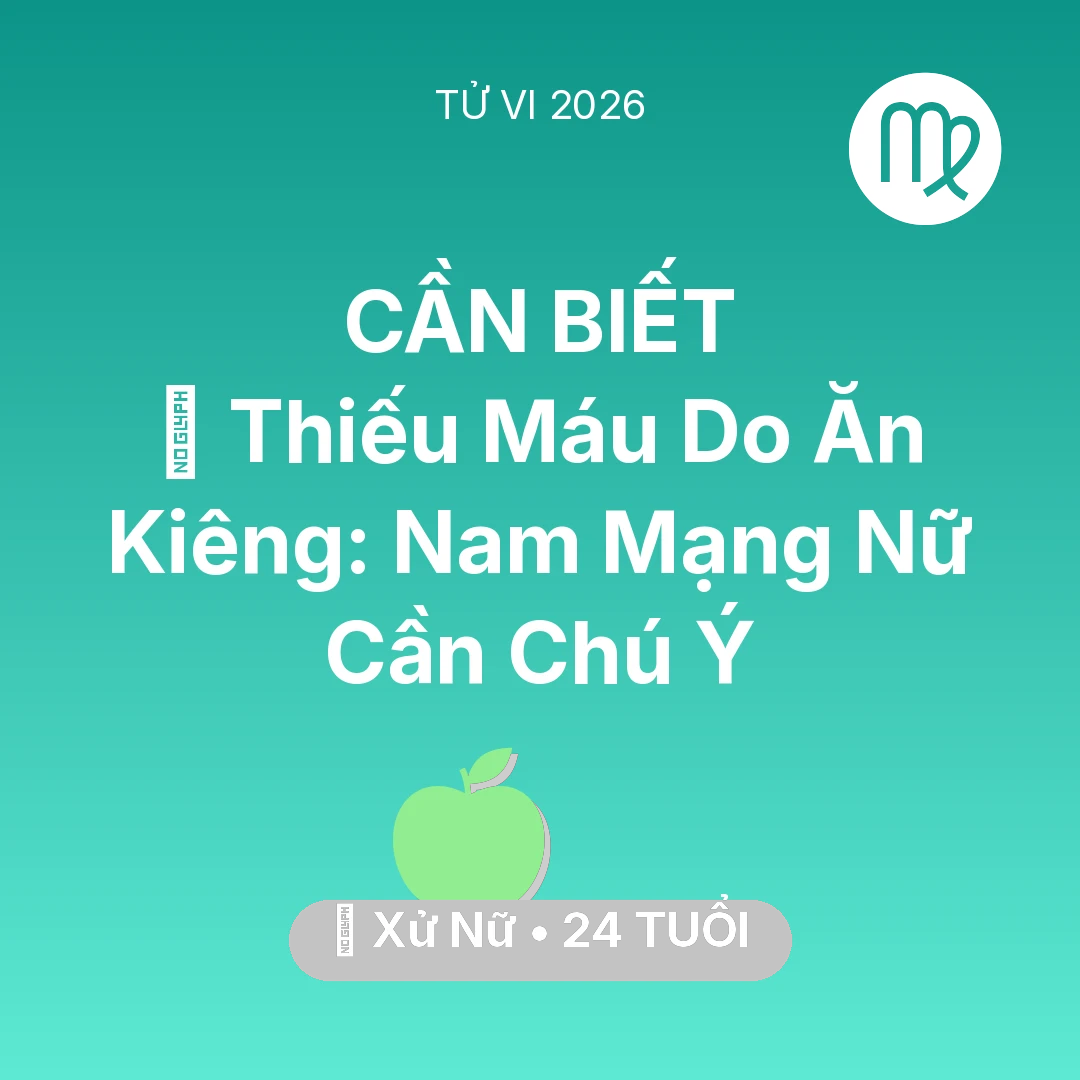 Tổng quan Sức Khỏe tuổi 24 - Vận hạn Xử Nữ sinh năm 2002 trong năm (2026): 🩸 Thiếu Máu Do Ăn Kiêng: Nam Mạng Xử Nữ Nữ Cần Chú Ý