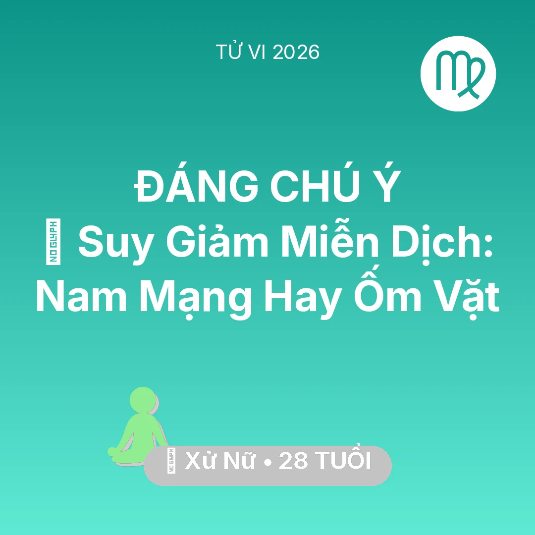 Tổng quan Sức Khỏe tuổi 28 - Tử vi Xử Nữ sinh năm 1998 trong năm 2026: 🦠 Suy Giảm Miễn Dịch: Nam Mạng Xử Nữ Hay Ốm Vặt