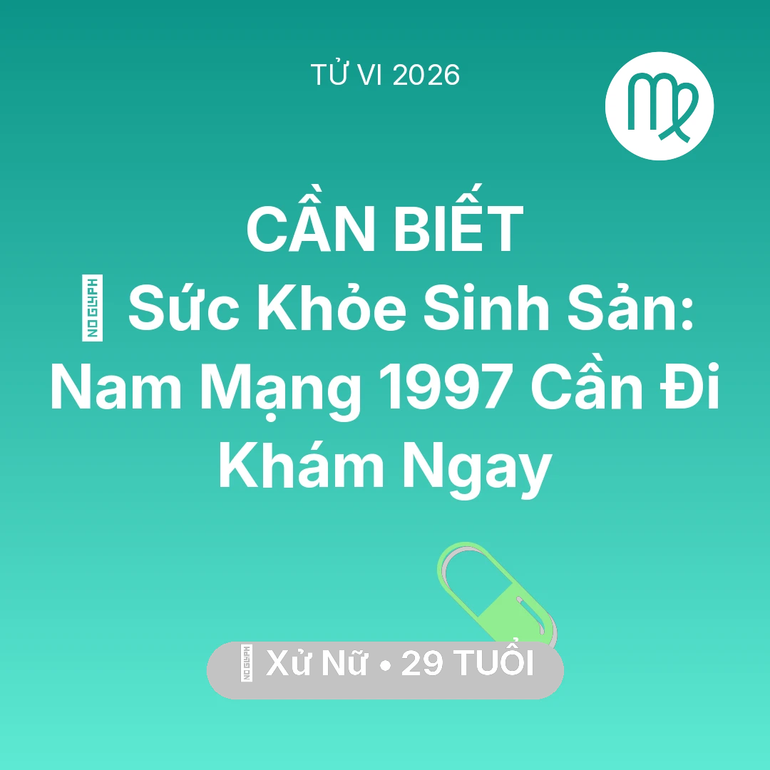 Tổng quan Sức Khỏe tuổi 29 - Tử vi Xử Nữ sinh năm 1997 trong năm 2026: 🤰 Sức Khỏe Sinh Sản: Nam Mạng Xử Nữ 1997 Cần Đi Khám Ngay