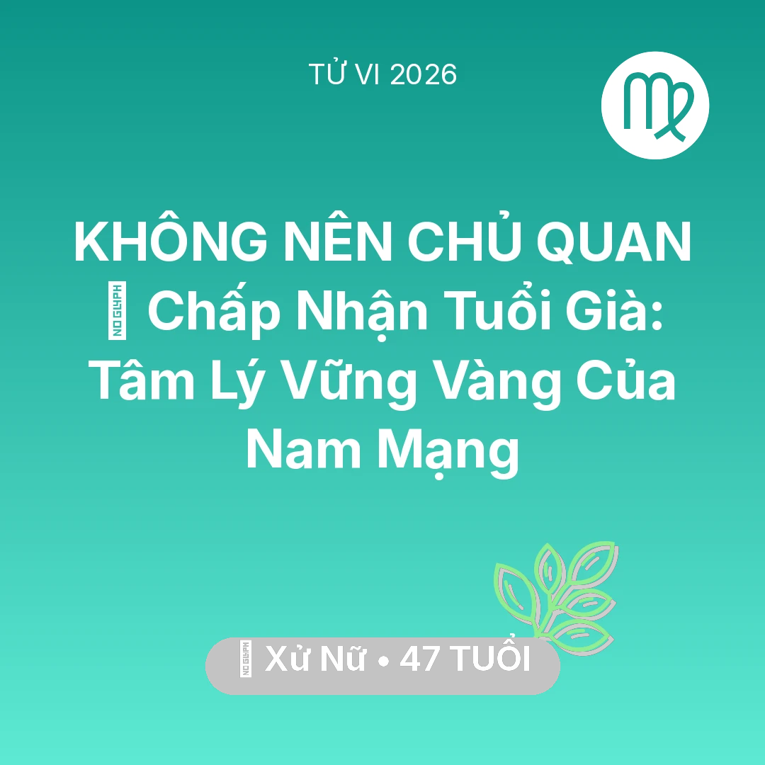 Tổng quan Sức Khỏe tuổi 47 - Vận hạn Xử Nữ sinh năm 1979 trong năm (2026): 🕊️ Chấp Nhận Tuổi Già: Tâm Lý Vững Vàng Của Nam Mạng Xử Nữ