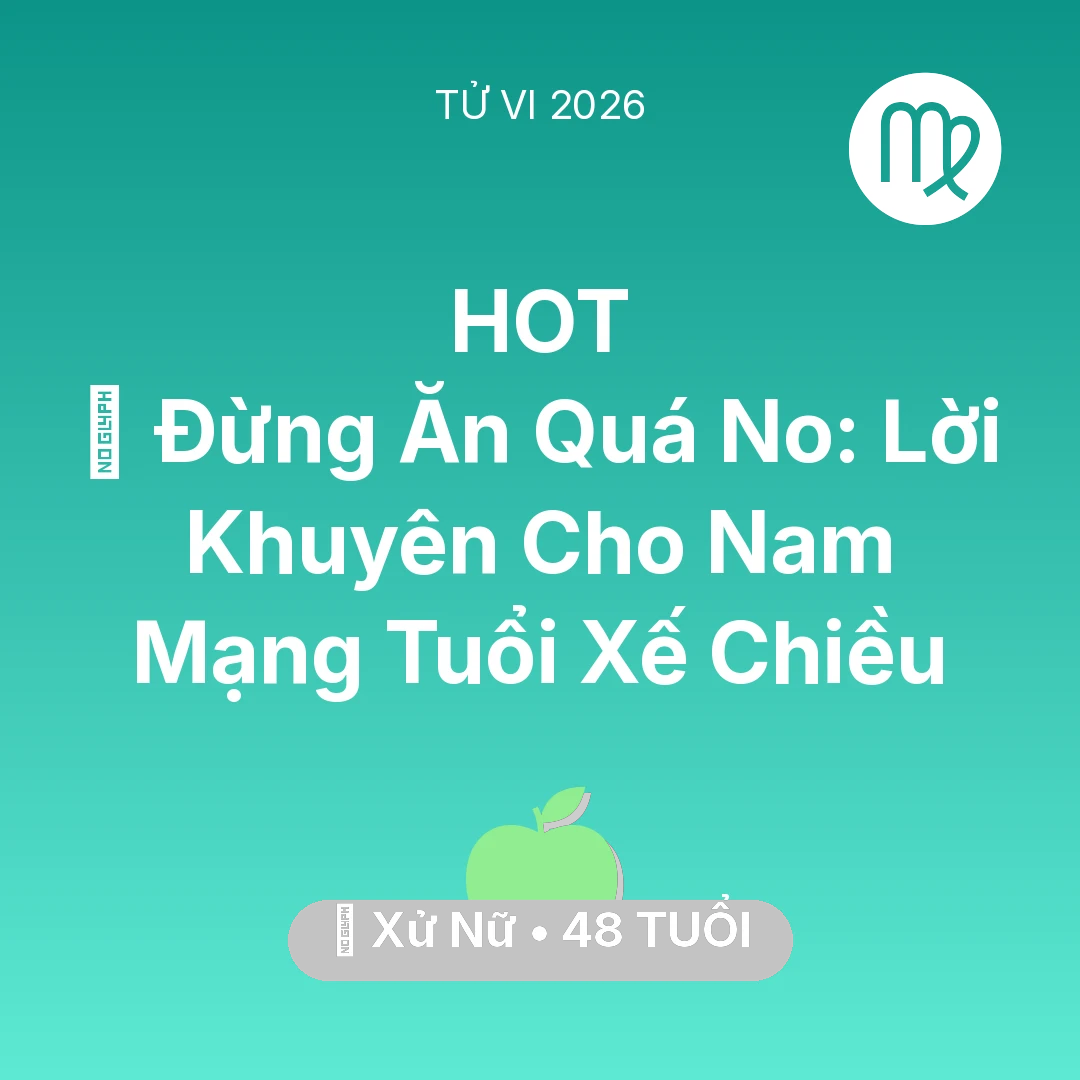 Tổng quan Sức Khỏe tuổi 48 - Tử vi Xử Nữ sinh năm 1978 trong năm 2026: 🛑 Đừng Ăn Quá No: Lời Khuyên Cho Nam Mạng Xử Nữ Tuổi Xế Chiều