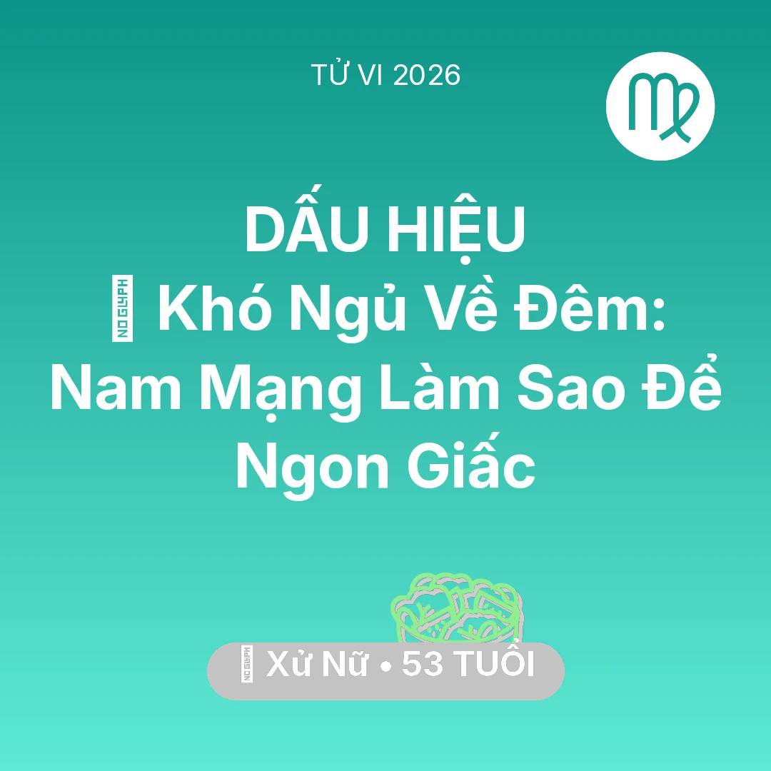 Tổng quan Sức Khỏe tuổi 53 - Tử vi Xử Nữ sinh năm 1973 trong năm 2026: 🛌 Khó Ngủ Về Đêm: Nam Mạng Xử Nữ Làm Sao Để Ngon Giấc