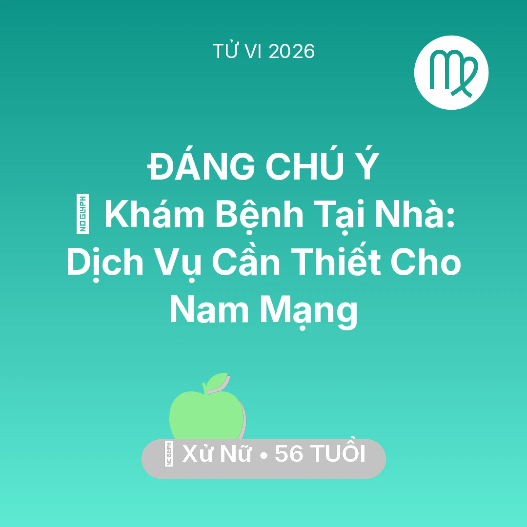 Tổng quan Sức Khỏe tuổi 56 - Vận hạn Xử Nữ sinh năm 1970 trong năm (2026): 🌟 Khám Bệnh Tại Nhà: Dịch Vụ Cần Thiết Cho Nam Mạng Xử Nữ
