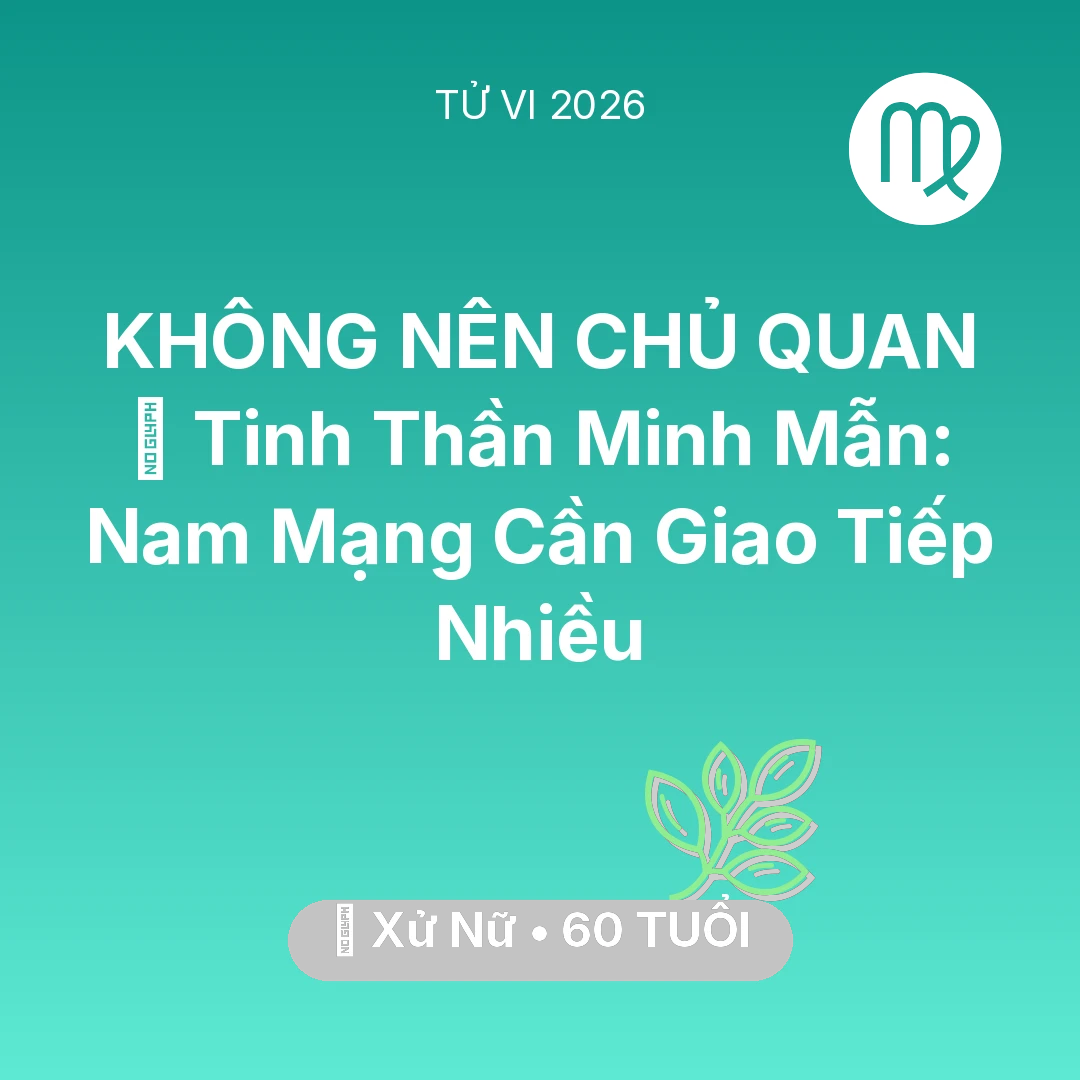 Tổng quan Sức Khỏe tuổi 60 - Vận hạn Xử Nữ sinh năm 1966 trong năm (2026): 🗝️ Tinh Thần Minh Mẫn: Nam Mạng Xử Nữ Cần Giao Tiếp Nhiều