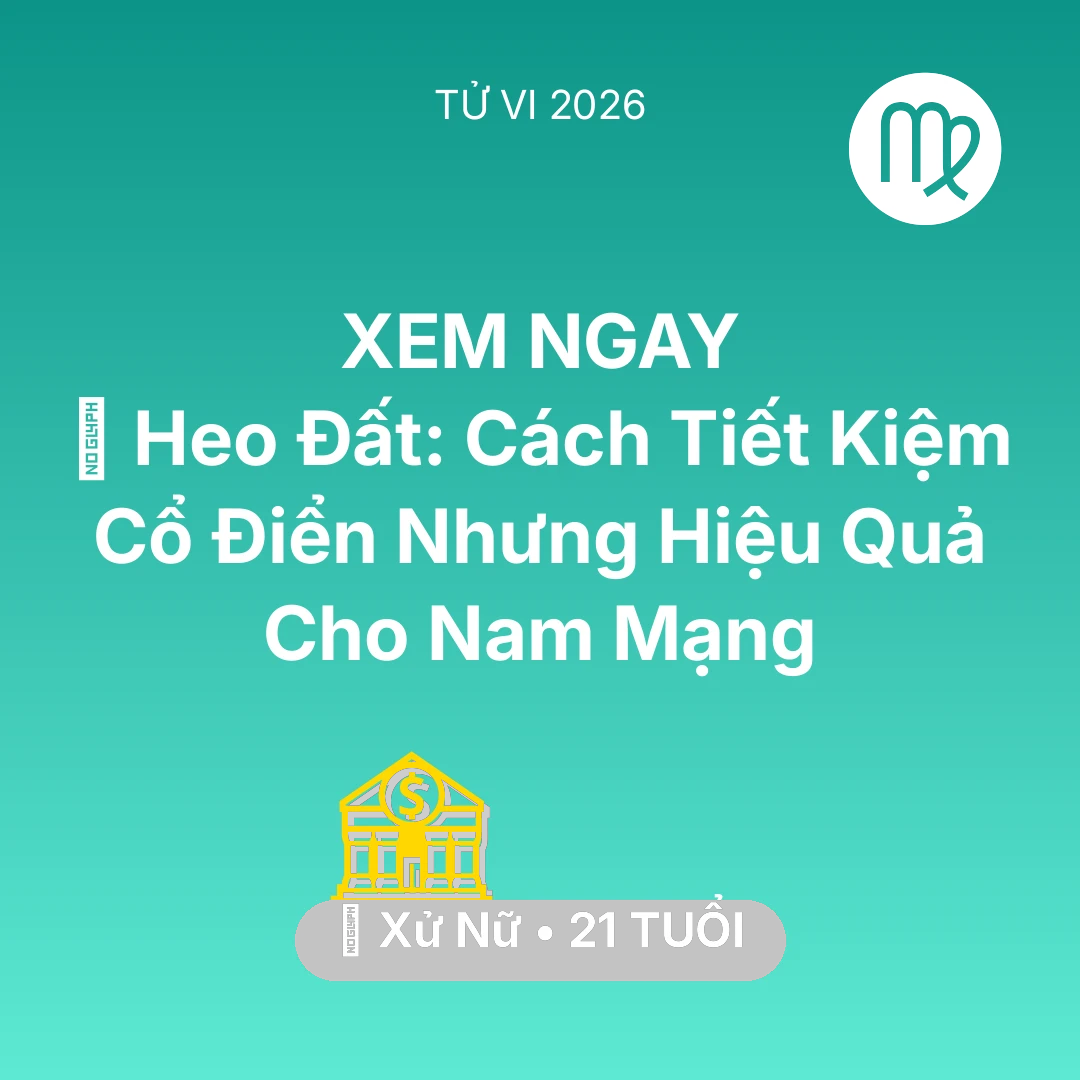 Tổng quan Tài Chính tuổi 21 - Xem tử vi Xử Nữ sinh năm 2005 Nam Mạng: 🐷 Heo Đất: Cách Tiết Kiệm Cổ Điển Nhưng Hiệu Quả Cho Nam Mạng Xử Nữ